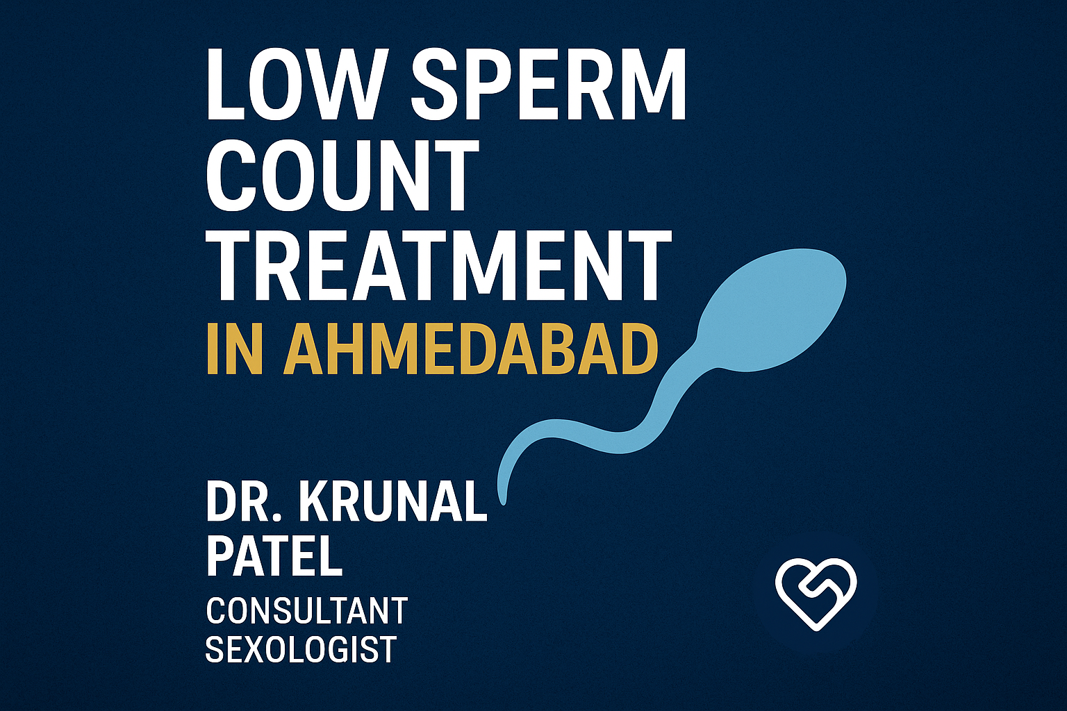 Low Sperm Count Treatment in Ahmedabad – Causes, Symptoms & Effective Solutions By Dr. Krunal Patel – Consultant Sexologist, Ahmedabad
