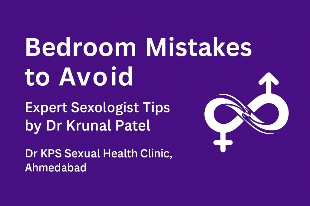 Bedroom Mistakes to Avoid – Expert Sexologist Tips by Dr Krunal Patel, Dr KPS Sexual Health Clinic, Ahmedabad